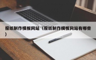 临海报纸制作模板网站（报纸制作模板网站有哪些）
