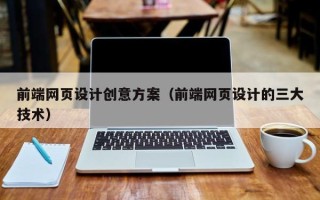 临海前端网页设计创意方案（前端网页设计的三大技术）