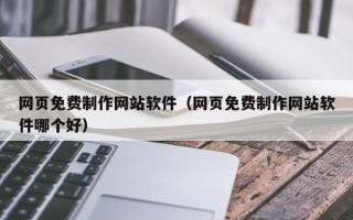 临海网页免费制作网站软件（网页免费制作网站软件哪个好）