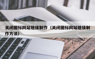 临海关闭图标网站链接制作（关闭图标网站链接制作方法）