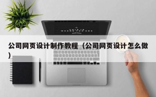 临海公司网页设计制作教程（公司网页设计怎么做）