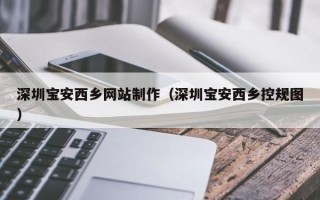 临海深圳宝安西乡网站制作（深圳宝安西乡控规图）